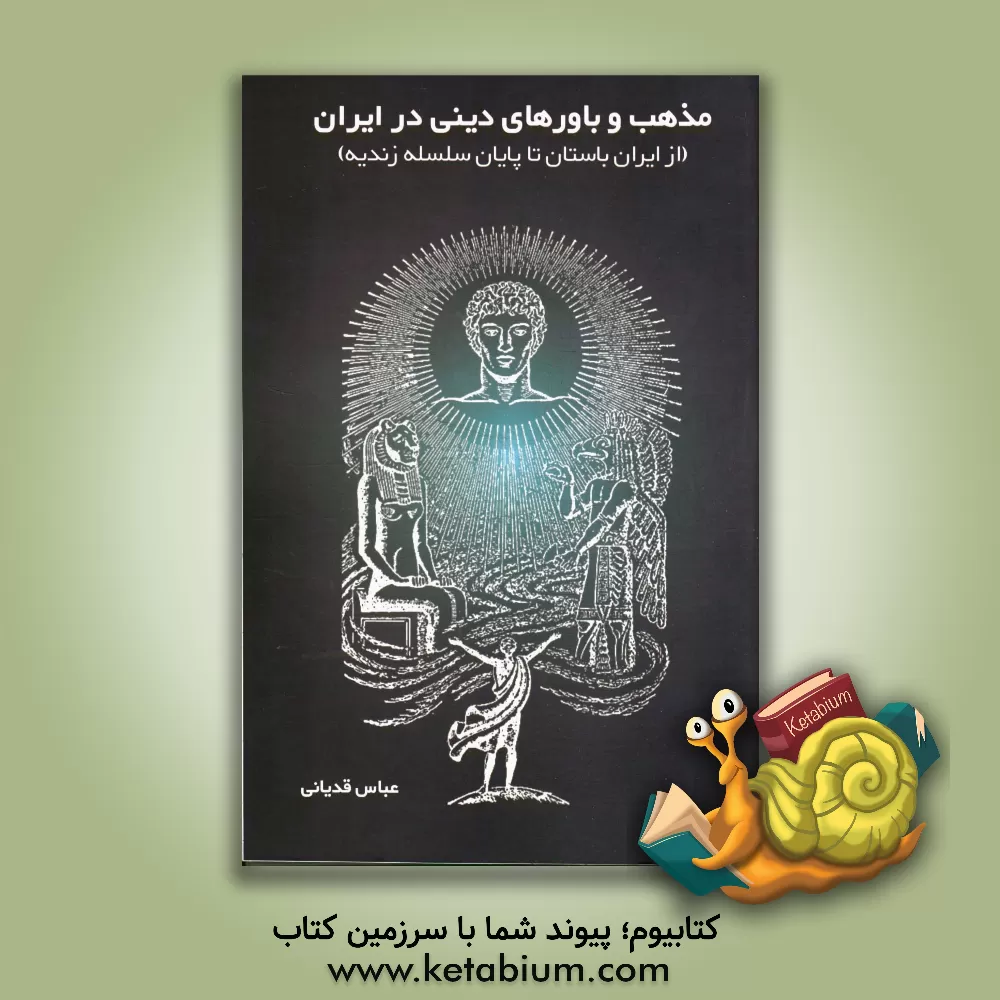کتاب مذهب و باورهای دینی: از ایران باستان تا پایان سلسله زندیه اثر عباس قدیانی