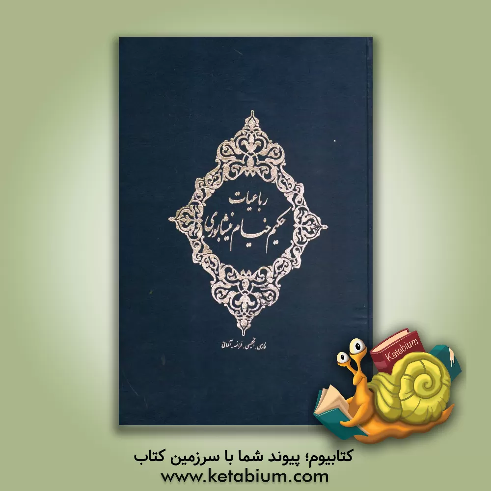 کتاب رباعیات حکیم خیام نیشابوری: فارسی - انگلیسی - فرانسه - آلمانی اثر عمربن‌ابراهیم خیام