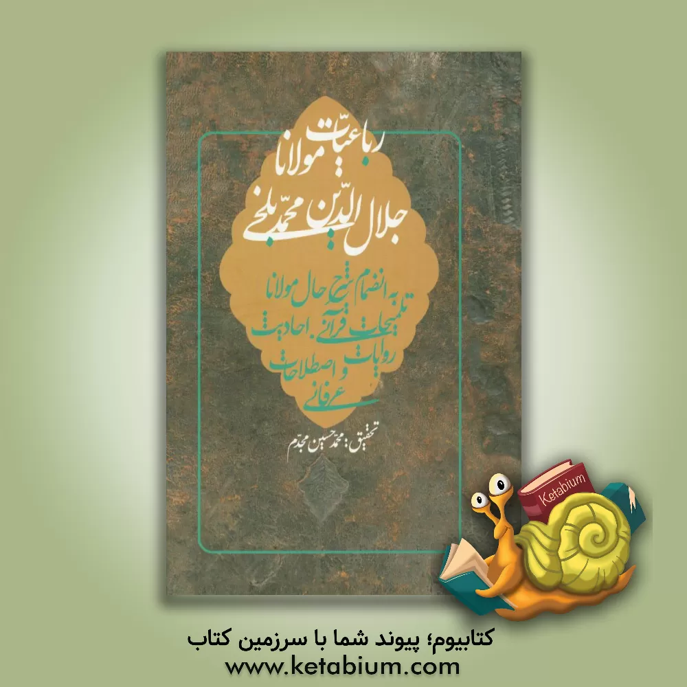 کتاب رباعیات مولانا: به انضمام شرح حال مولانا، تلمیحات قرآنی، احادیث، روایات و اصطلاحات عرفانی اثر جلال‌الدین‌محمدبن‌محمد مولوی