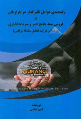 کتاب رتبه بندی عوامل تاثیرگذار در بازاریابی و فروش بیمه جامع عمر و سرمایه گذاری: براساس فرایند تحلیل سلسله مراتبی اثر امین عباسی