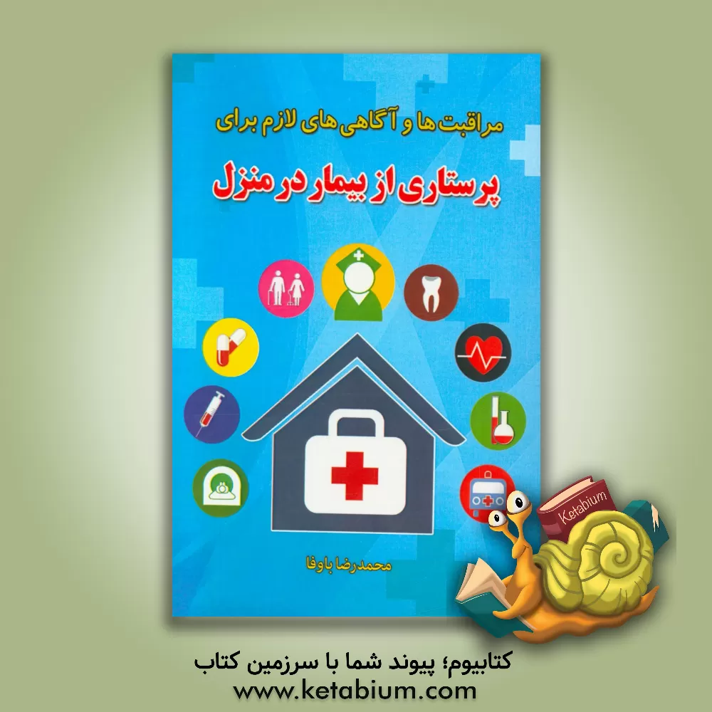 کتاب مراقبت ها و آگاهی های لازم برای پرستاری از بیمار در منزل اثر محمدرضا باوفا