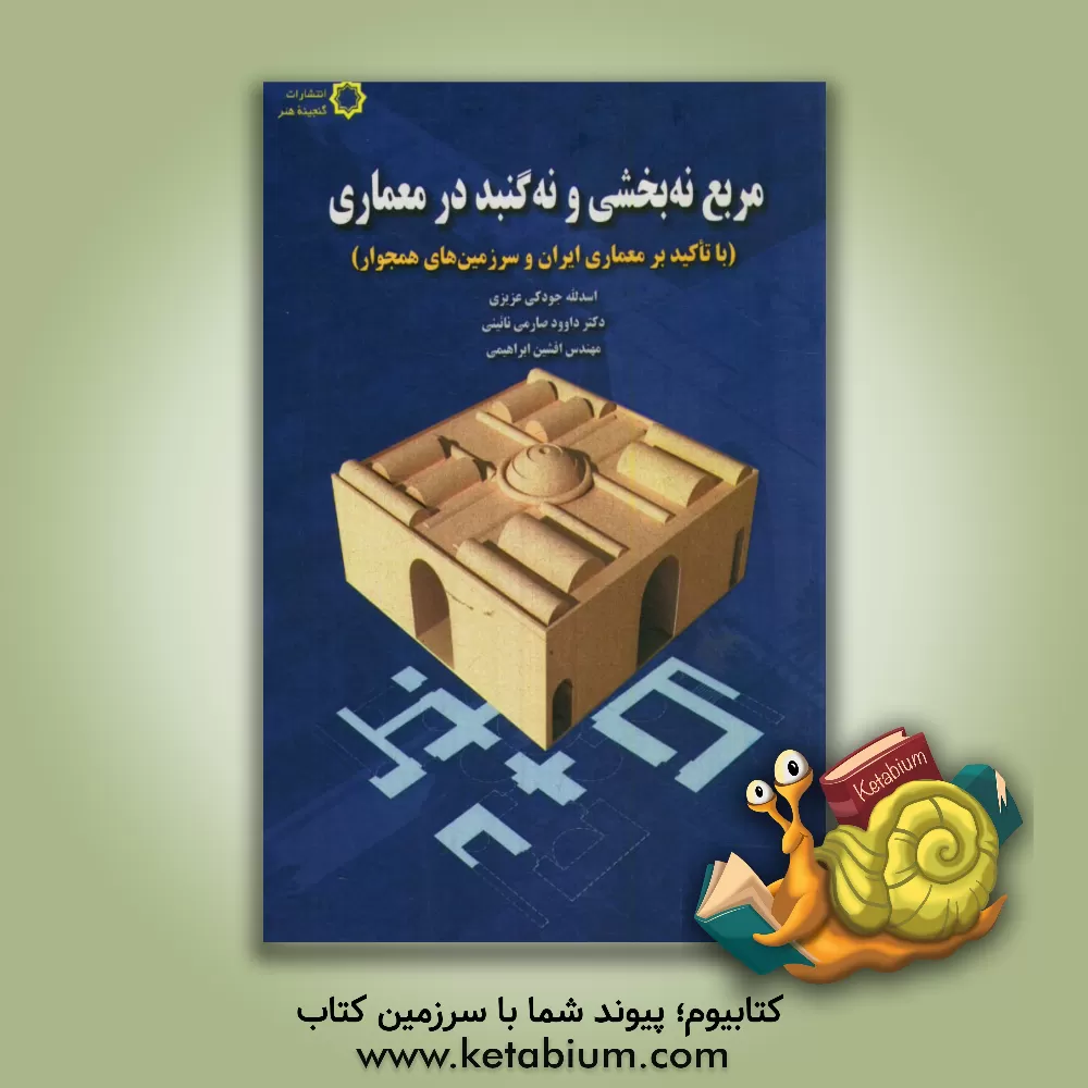 کتاب مربع نه بخشی و نه گنبد در معماری (با تاکید بر معماری ایران و سرزمین های همجوار) اثر افشین ابراهیمی