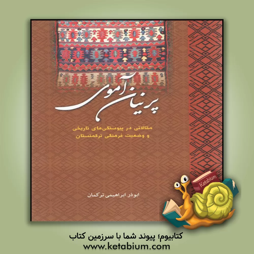 کتاب پرنیان آموی: مقالاتی در پیوستگی های تاریخی و وضعیت فرهنگی ترکمنستان اثر ابوذر ابراهیمی‌ترکمان