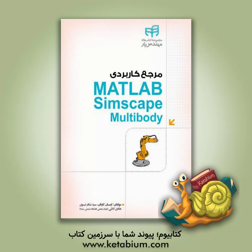 کتاب مرجع کاربردی Matlab simscape multibody به همراه تحلیل تئوری سینماتیک و دینامیک ربات ها اثر هادی کلانی