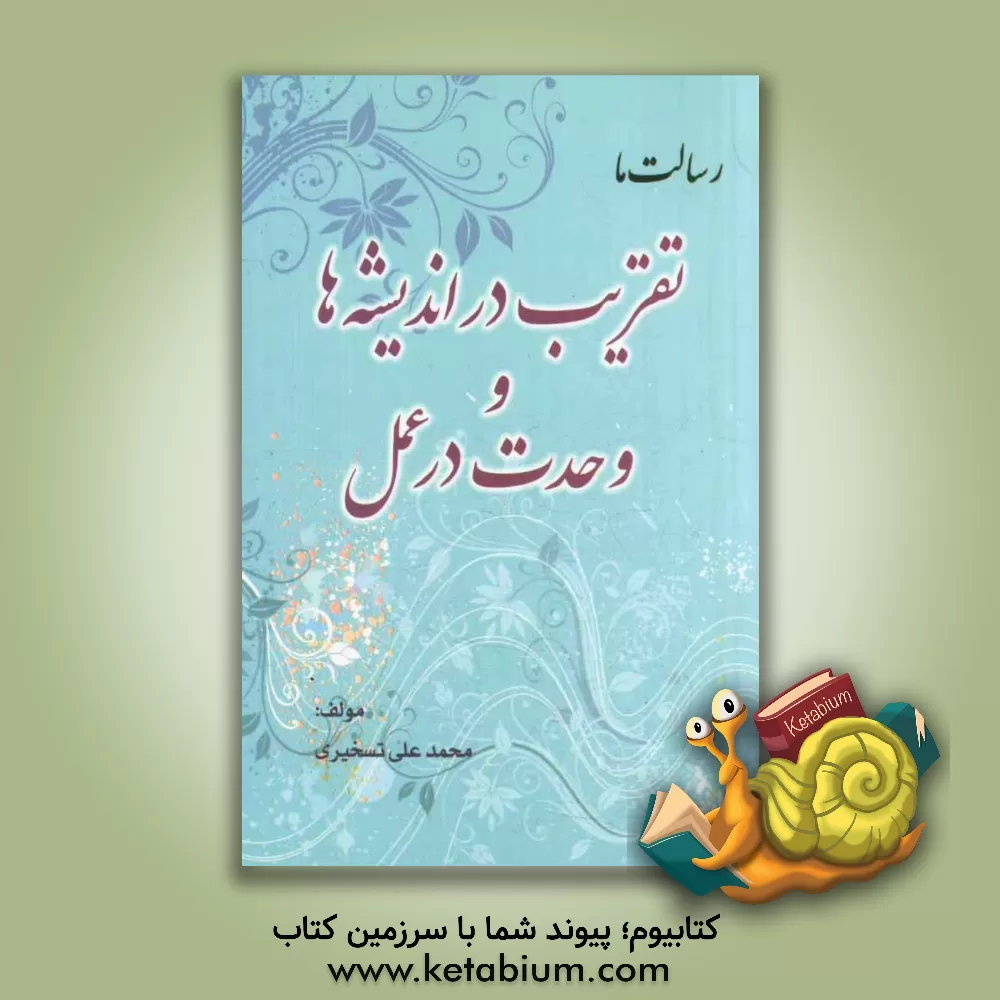 کتاب رسالت ما: تقریب در اندیشه، وحدت در عمل اثر محمدعلی تسخیری