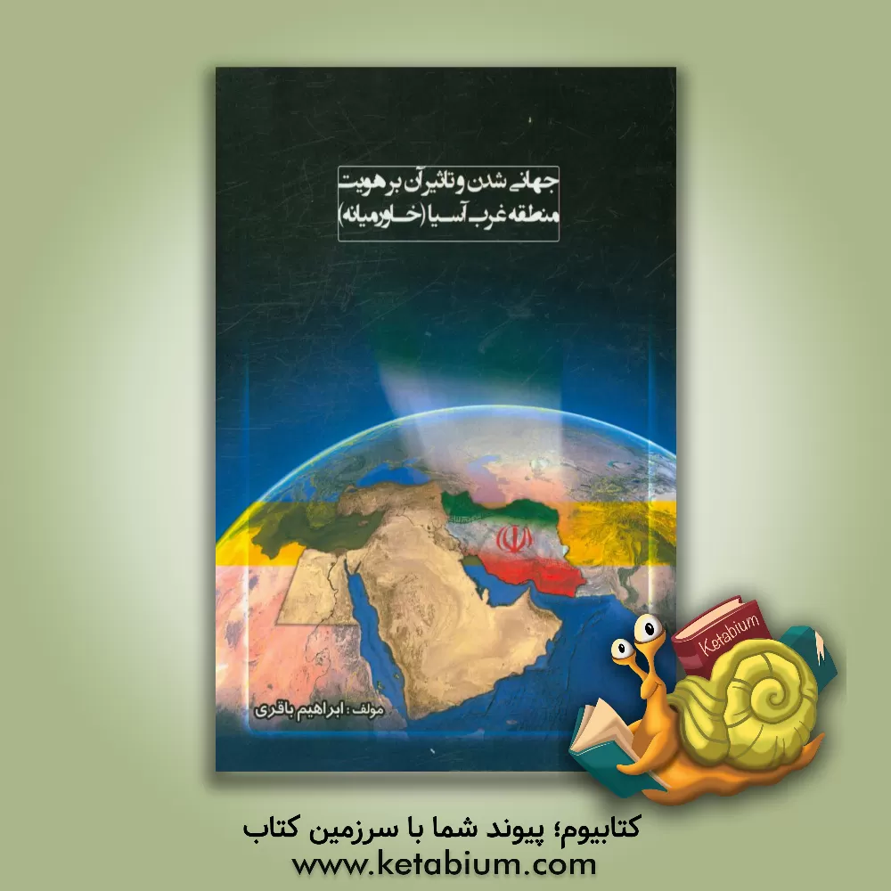 کتاب جهانی شدن و تاثیر آن بر هویت منطقه غرب آسیا (خاورمیانه) اثر ابراهیم باقری