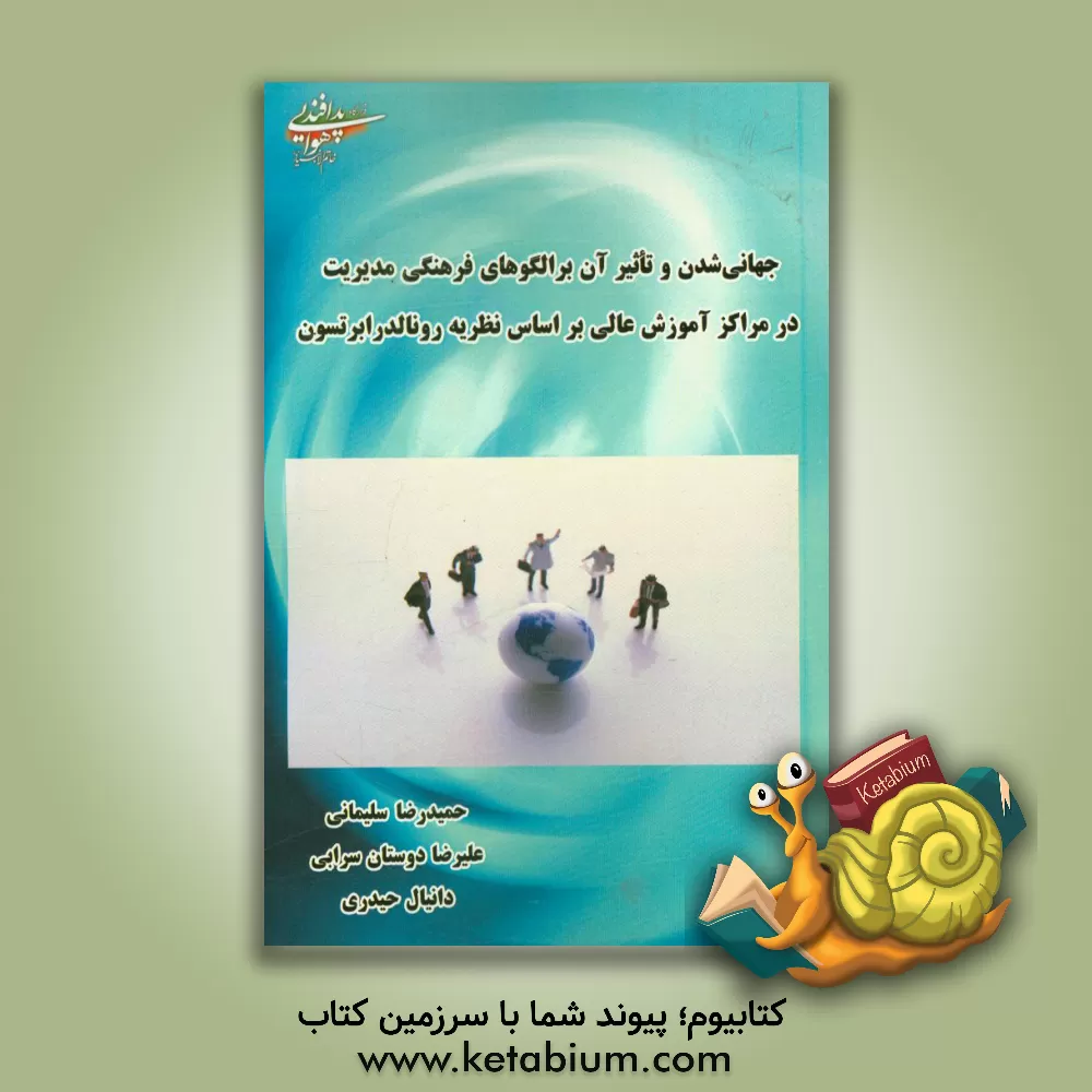 کتاب جهانی شدن و تاثیر آن بر الگوهای فرهنگی مدیریت در مراکز آموزش عالی بر اساس نظریه رونالد رابرتسون اثر دانیال حیدری