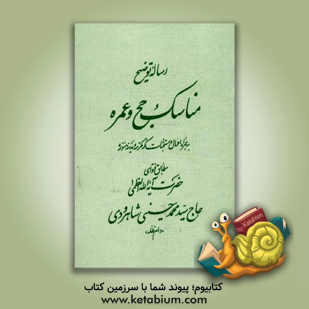 کتاب رساله توضیح مناسک حج و عمره به همراه اعمال و مستحبات مکه مکرمه و مدینه منوره اثر محمد حسینی‌شاهرودی