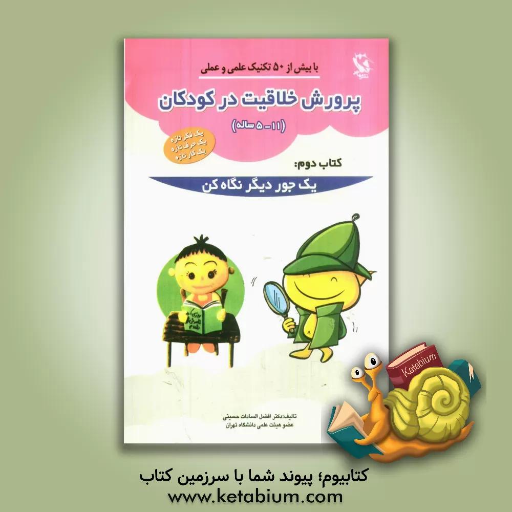 کتاب پرورش خلاقیت در کودکان (11-5 ساله): یک جور دیگر نگاه کن اثر افضل‌السادات حسینی