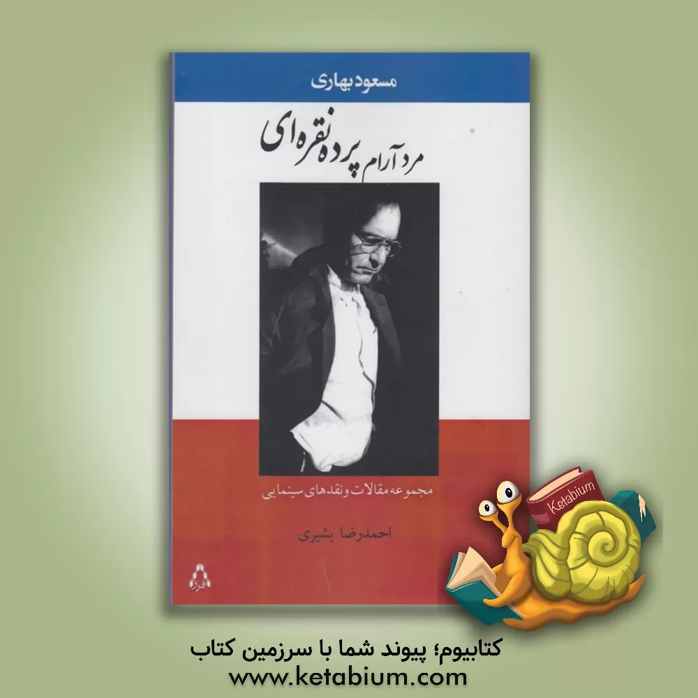کتاب مرد آرام پرده نقره ای: مجموعه مقالات و نقدهای سینمایی مسعود بهاری اثر احمدرضا بشیری