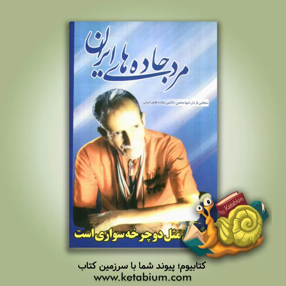 کتاب مرد جاده های ایران: زندگی نامه، سفرها، خاطرات، مدالها و افتخارات و تقدیرنامه های حسن دائمی اثر حسن دائمی