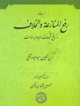کتاب رساله رفع المنازعه و الخلاف: در رد شبهات مربوط به امامت اثر سیدحیدربن‌علی آملی