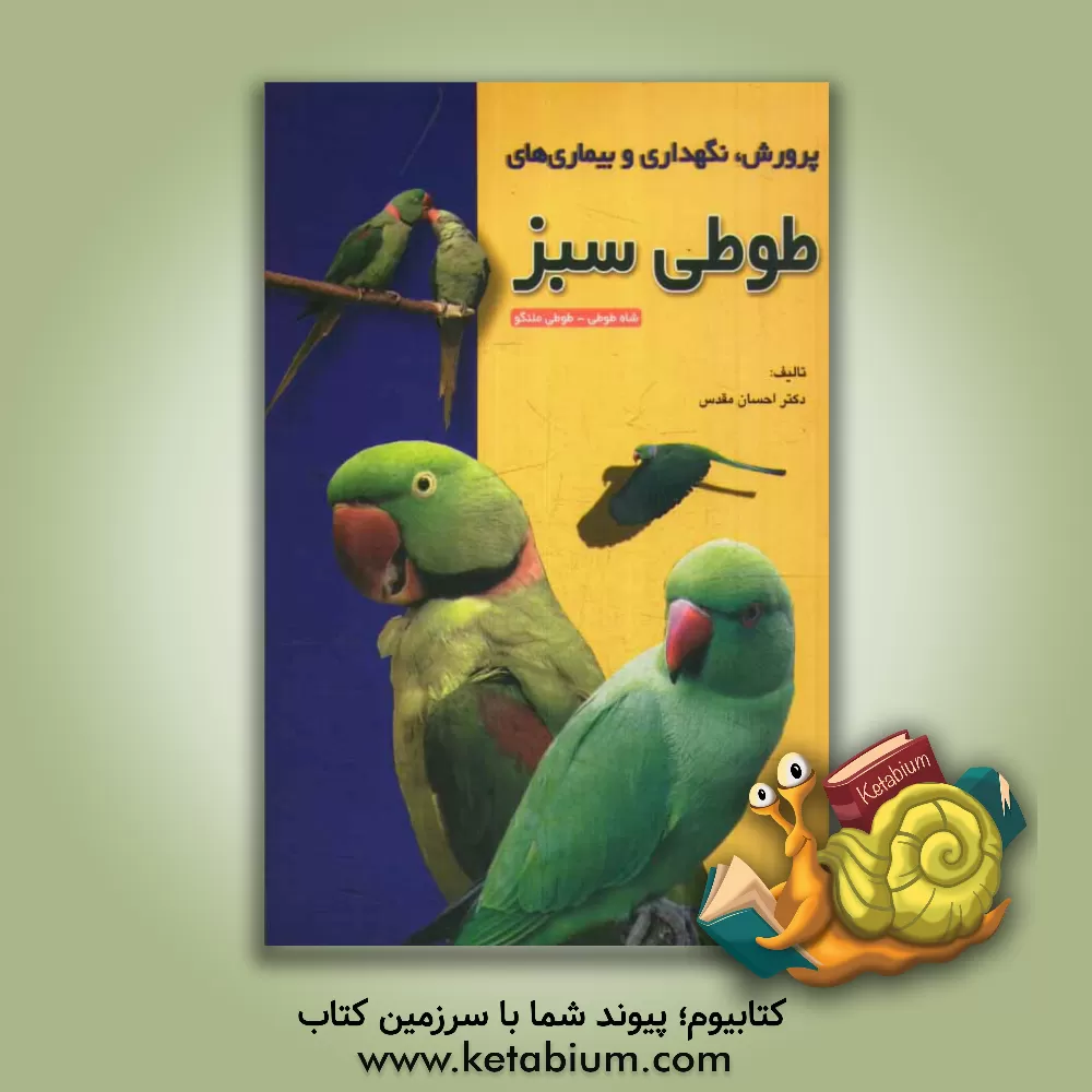 کتاب پرورش، نگهداری و بیماری های طوطی سبز (شاه طوطی، طوطی ملنگو) اثر احسان مقدس