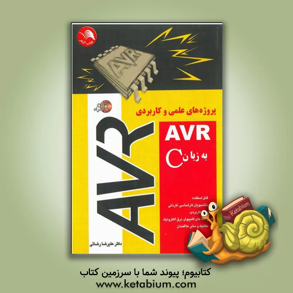 کتاب پروژه های عملی و کاربردی AVR به زبان C: قابل استفاده دانشجویان کارشناسی، کاردانی، علمی کاربردی، رشته های کامپیوتر - برق - الکترونیک و مکانیک و سایر .. اثر علیرضا رضایی