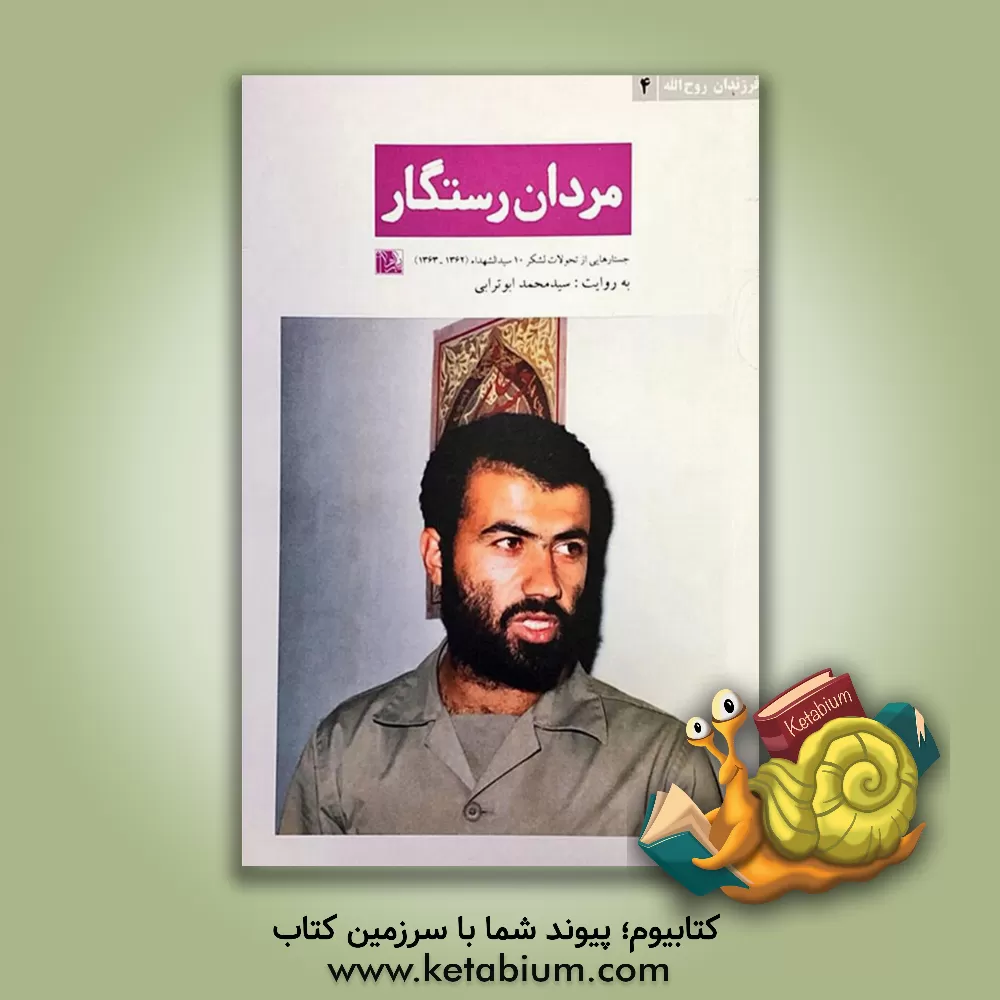 کتاب مردان رستگار: جستارهایی از تحولات لشکر 10 سیدالشهداء (1362 - 1363) اثر سیدمحمد ابوترابی