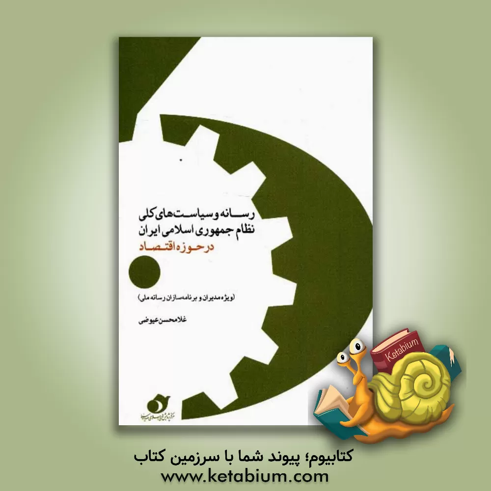 کتاب رسانه و سیاست های کلی نظام جمهوری اسلامی ایران در حوزه اقتصاد: ویژه مدیران و برنامه سازان رسانه ملی اثر محمدصادق دهقان