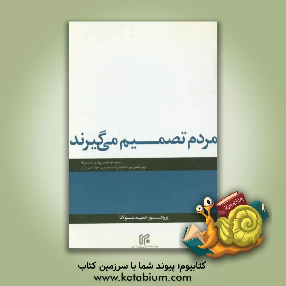 کتاب مردم تصمیم می گیرند: مجموعه نوشته های پروفسور حمید مولانا درباره دهمین دوره انتخابات ریاست جمهوری و حوادث پس از آن |اثر حمید مولانا
