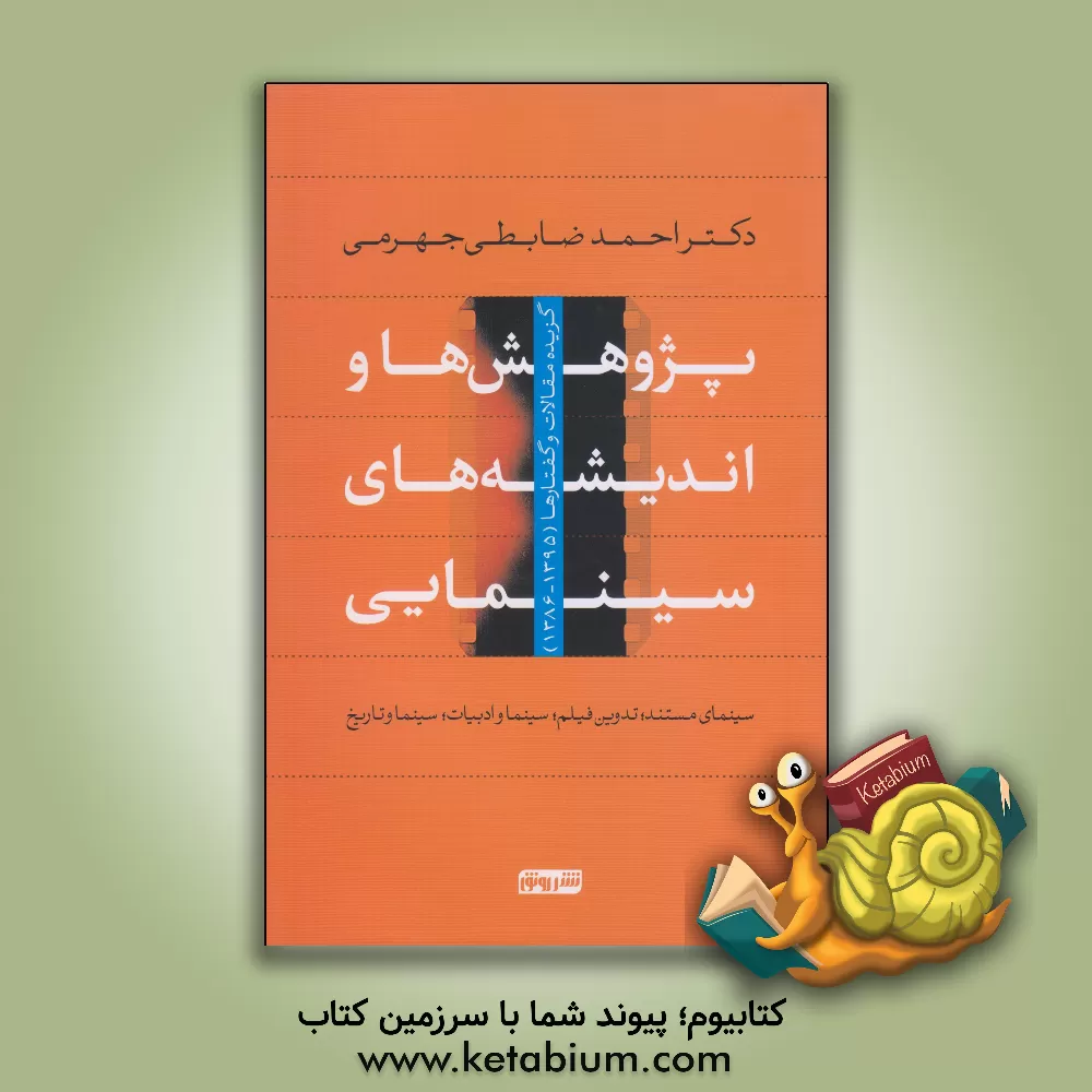 کتاب پژوهش ها و اندیشه های سینمایی: سینمای مستند، تدوین فیلم، سینما و ادبیات، سینما و تاریخ: گزیده مقالات و گفتارها (1395 - 1386) اثر احمد ضابطی‌جهرمی