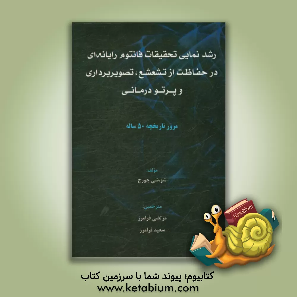 کتاب رشدنمایی تحقیقات فانتوم رایانه ای در حفاظت از تشعشع، تصویربرداری و پرتودرمانی: مرور تاریخچه ی 50 ساله اثر شی‌جورج شو