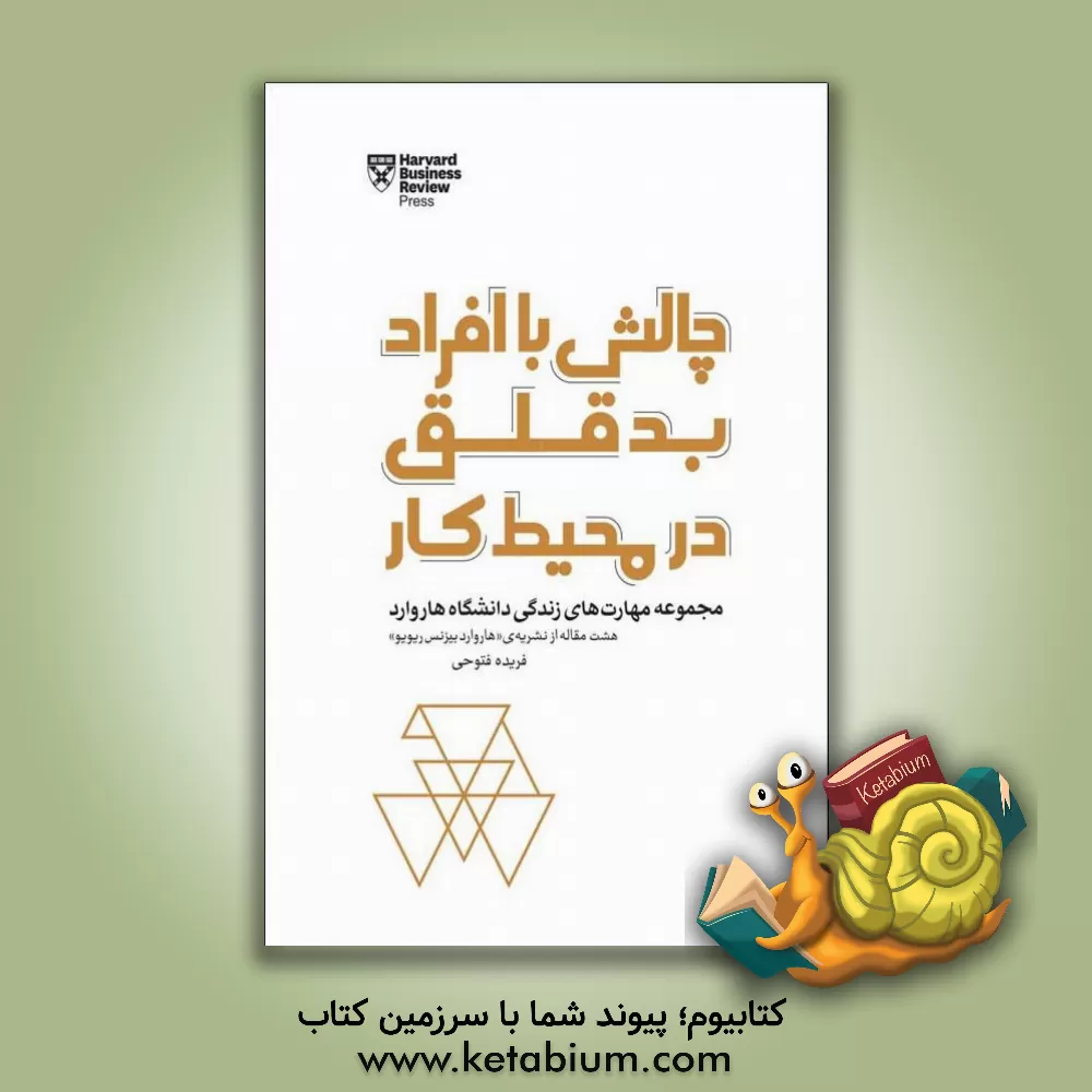 کتاب چالش با افراد بدقلق در محیط کار: مجموعه مهارت های زندگی دانشگاه هاروارد ... اثر فریده فتوحی