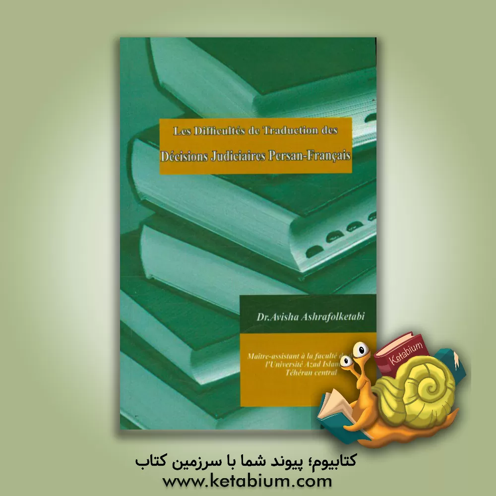 کتاب چالش های ترجمه آرای قضایی ایران به زبان فرانسه = Les difficultes de traduction des decisions judiciares Persan - Francais اثر آویشا اشرف‌الکتابی
