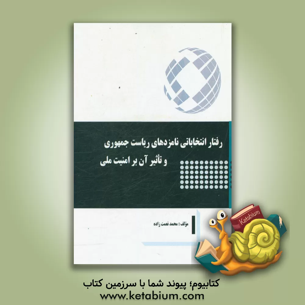 کتاب رفتار انتخاباتی نامزدهای ریاست جمهوری و تاثیر آن بر امنیت ملی اثر محمد نعمت‌زاده