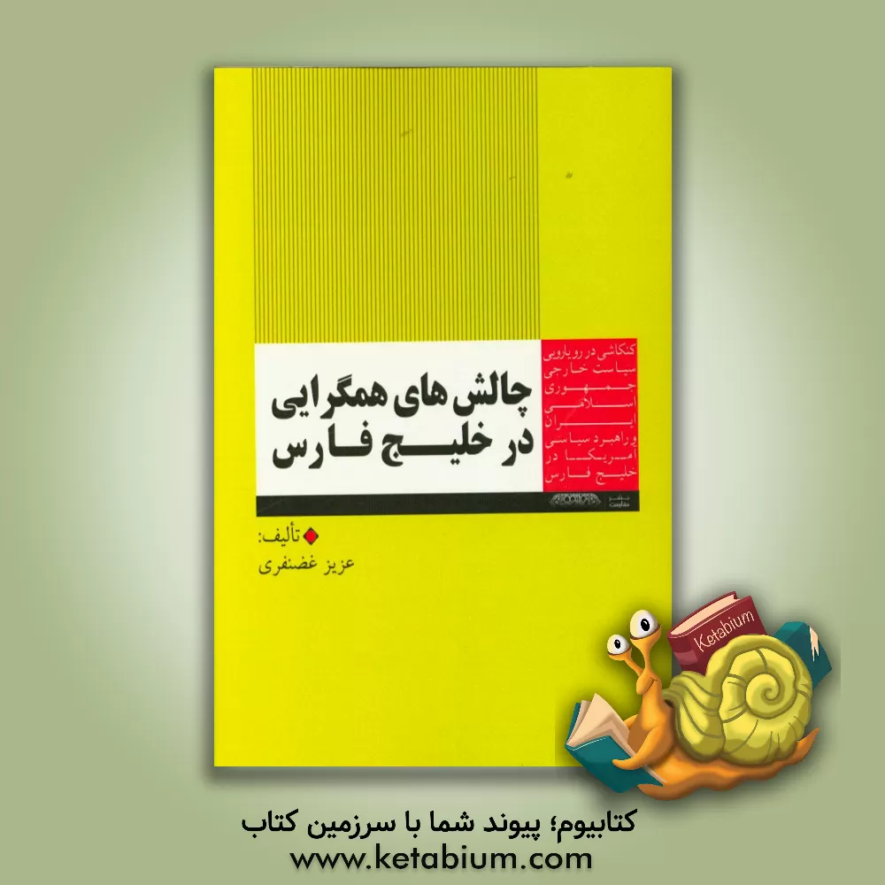 کتاب چالش های همگرایی در خلیج فارس: کنکاشی در رویارویی سیاست خارجی جمهوری اسلامی ایران و راهبرد سیاسی آمریکا در منطقه خلیج فارس |اثر عزیز غضنفری