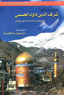 کتاب پژوهشی در زندگی شرف الدین داود الحسنی (480 - 420ه.ق.) معروف به (امامزاده داود تهران) |اثر محمود افتخارزاده