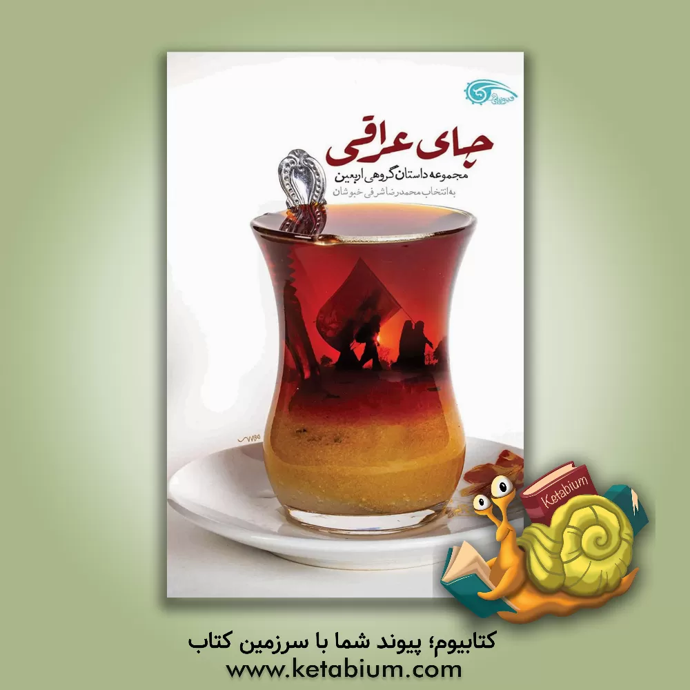 کتاب چای عراقی: مجموعه داستان گروهی اربعین |اثر محمدرضا شرفی خبوشان