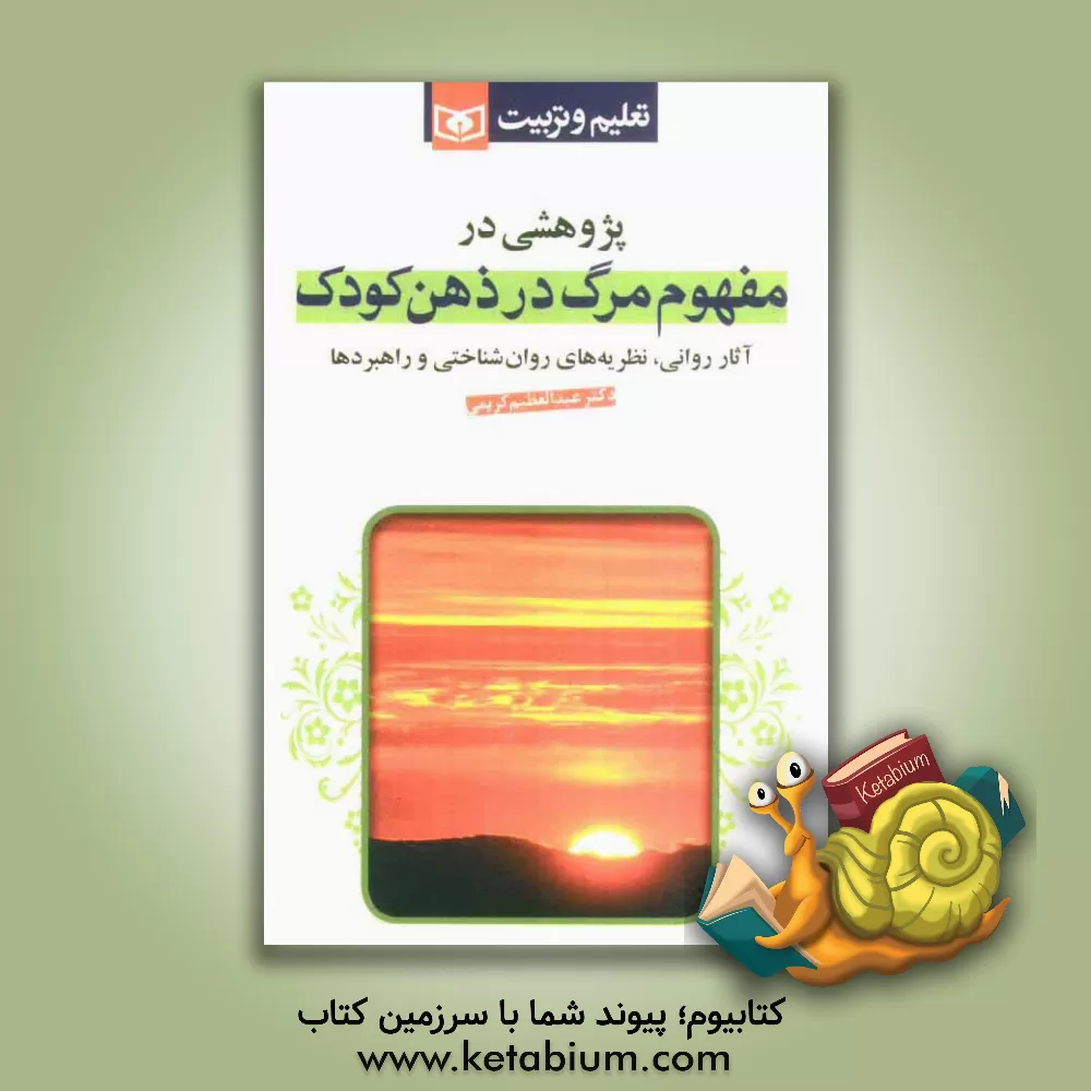 کتاب پژوهشی در مفهوم مرگ در ذهن کودک: آثار روانی، نظریه های روان شناختی و راهبردها اثر عبدالعظیم کریمی