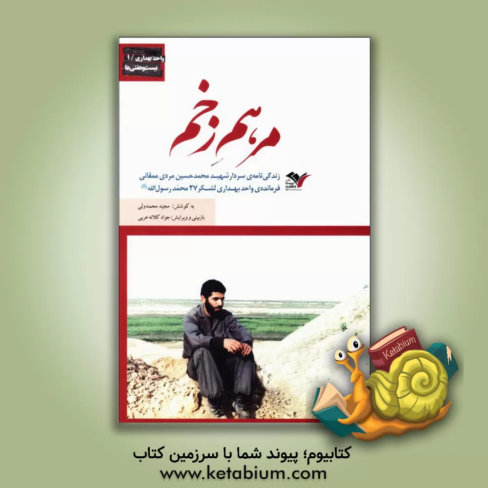 کتاب مرهم زخم: زندگی نامه ی سردار شهید محمدحسین مردی ممقانی فرمانده ی واحد بهداری لشکر 27 محمد رسول الله (ص) اثر جواد کلاته‌عربی