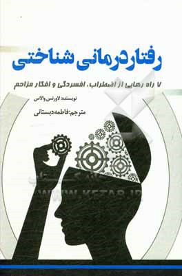 کتاب رفتاردرمانی شناختی: 7 راه رهایی از اضطراب، افسردگی و افکار مزاحم |اثر لارنس والاس