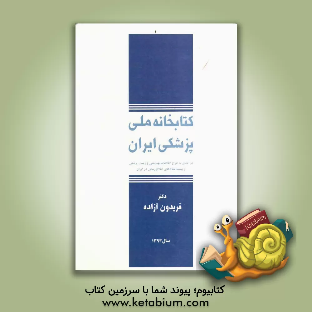 کتاب کتابخانه ملی پزشکی ایران: درآمدی به طرح اطلاعات بهداشتی و زیست پزشکی و پیشینه نظام های اطلاع رسانی در ایران |اثر فریدون آزاده