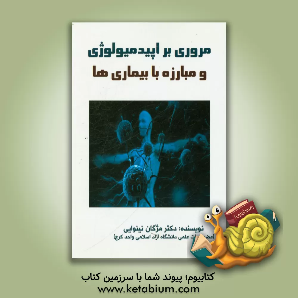 کتاب مروری بر اصول اپیدمیولوژی و مبارزه با بیماری ها اثر مژگان نینوایی