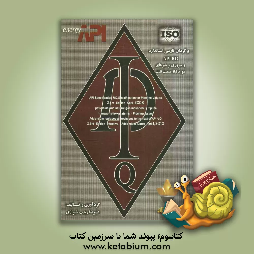 کتاب مروری بر شیرهای مورد نیاز در صنعت نفت و استاندارد API 6D اثر علیرضا رجب‌شیرازی
