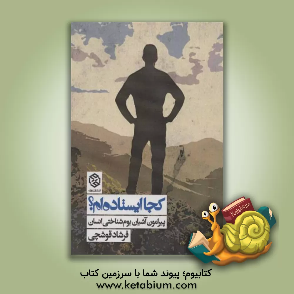 کتاب کجا ایستاده ام؟ پیرامون آشیان بوم شناختی انسان اثر فرشاد قوشچی