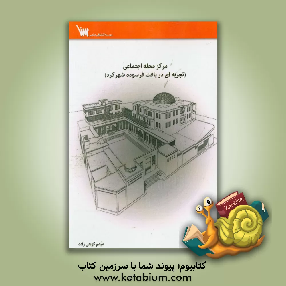 کتاب مرکز محله اجتماعی (تجربه ای در بافت فرسوده شهرکرد) اثر میثم کوهی‌زاده