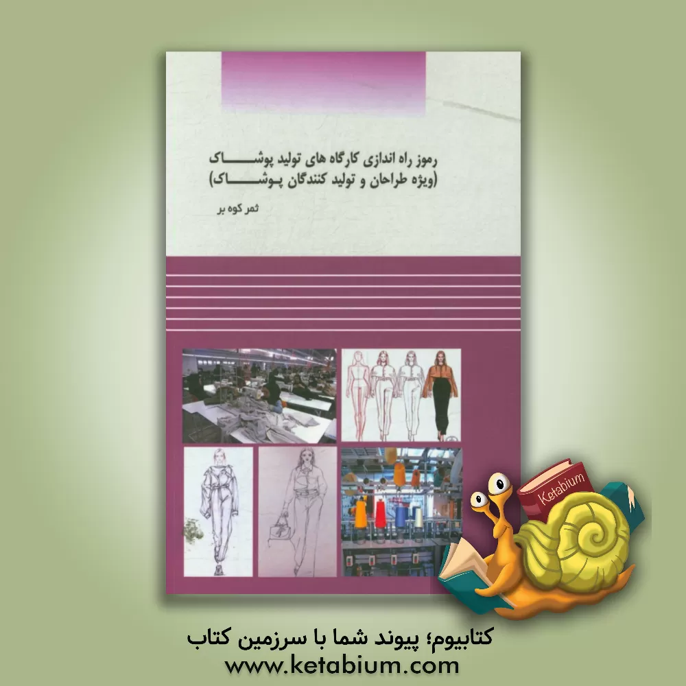 کتاب رموز راه اندازی کارگاه های تولید پوشاک (ویژه طراحان و تولیدکنندگان پوشاک) |اثر ثمر کوه بر