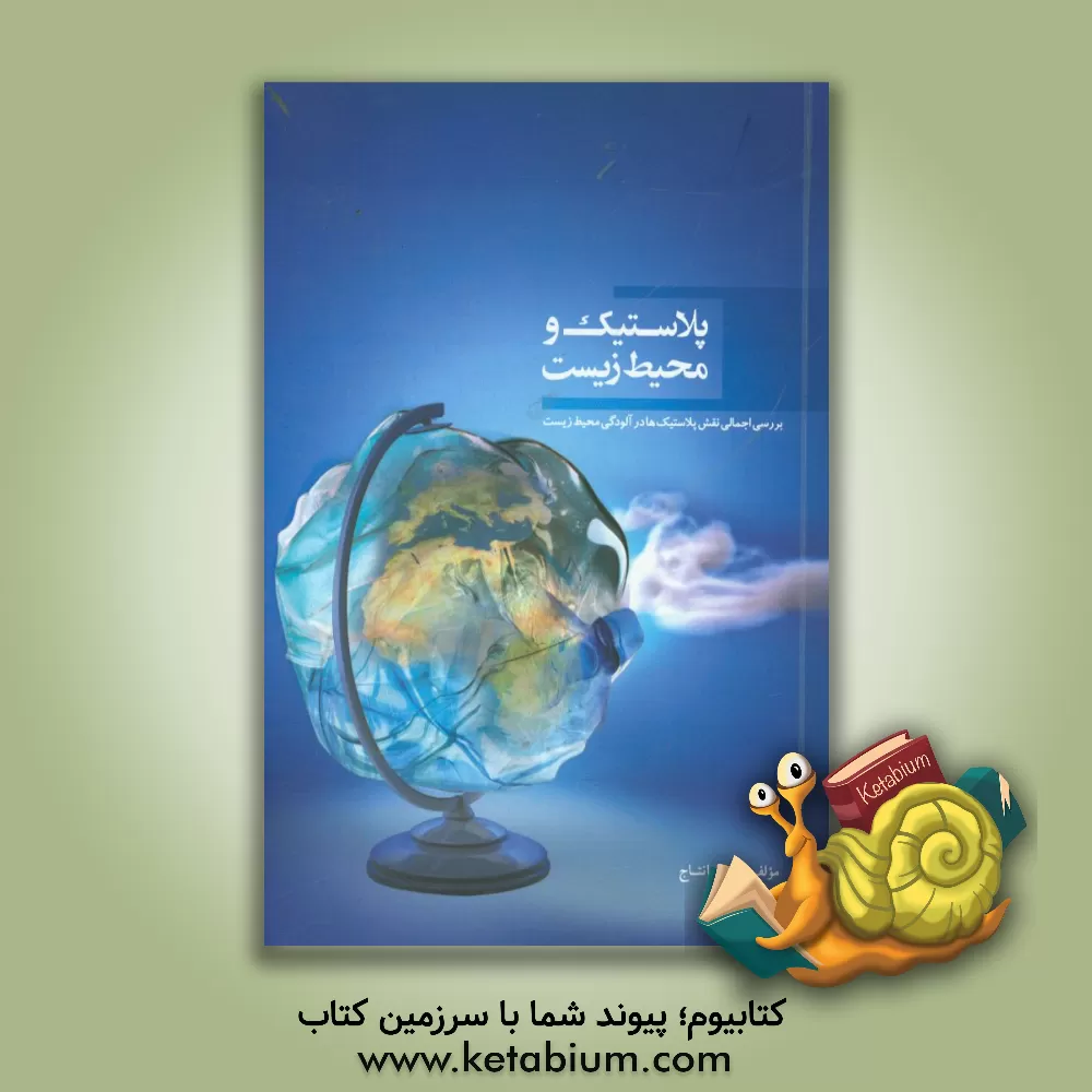 کتاب پلاستیک و محیط زیست: بررسی اجمالی نقش پلاستیک ها در آلودگی محیط زیست اثر علیرضا نتاج