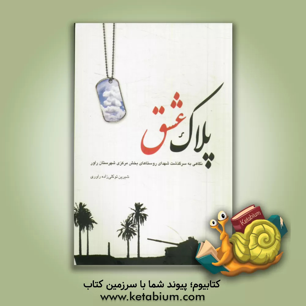 کتاب پلاک عشق: نگاهی به سرگذشت شهدای روستاهای بخش مرکزی شهرستان راور |اثر شیرین توکلی زاده راوری