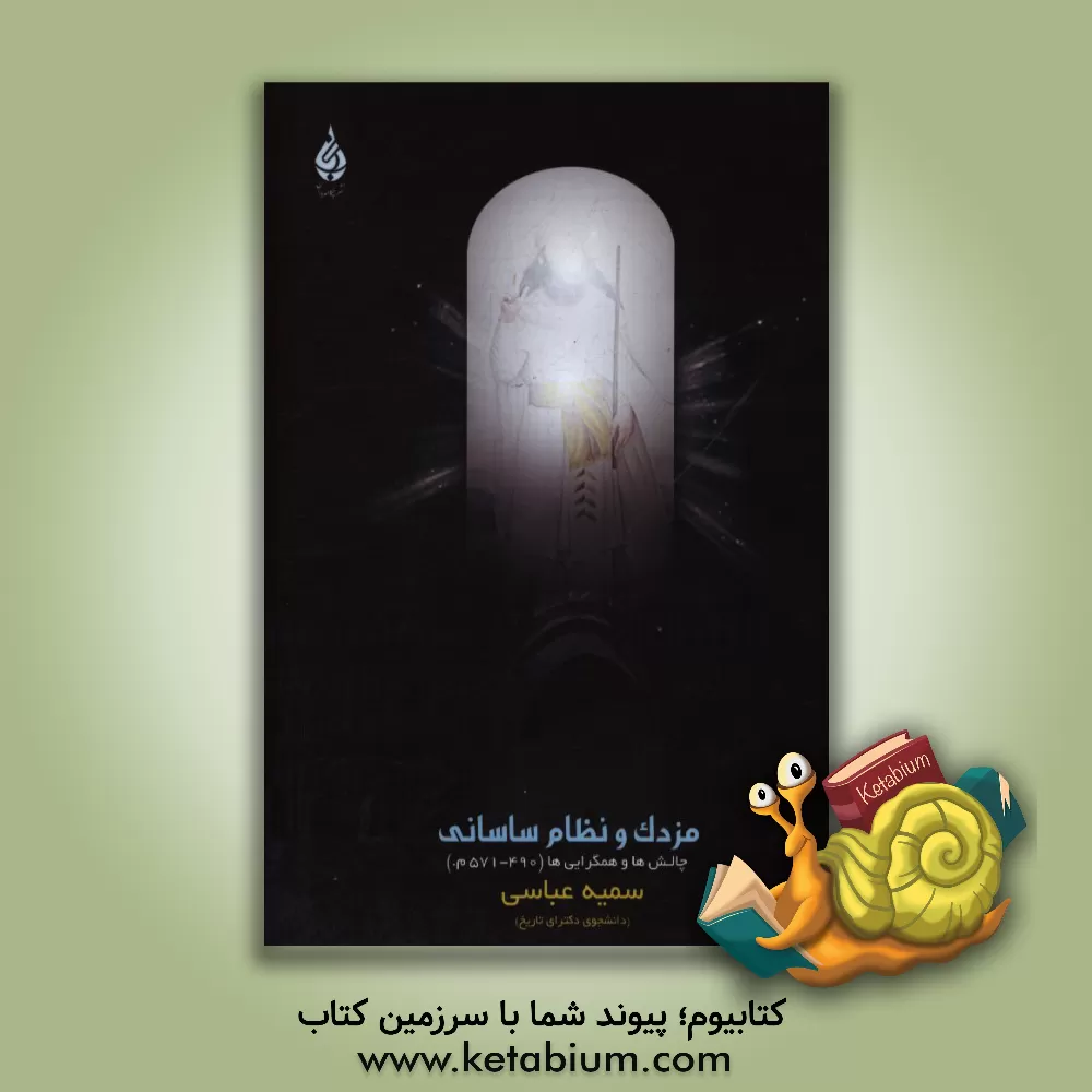 کتاب مزدک و نظام ساسانی: چالش ها و همگرایی ها (490 - 571 م.) اثر سمیه عباسی