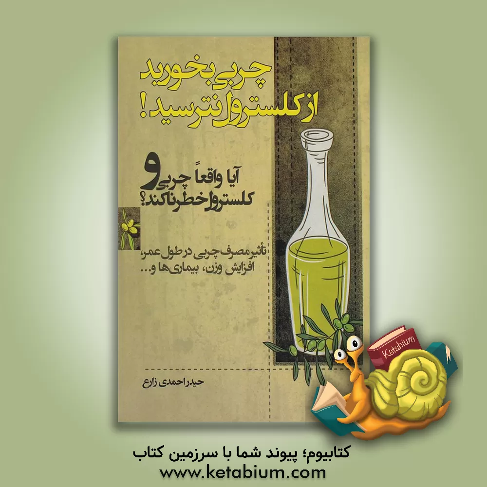 کتاب چربی بخورید از کلسترول نترسید! آیا واقعا چربی و کلسترول خطرناکند؟! نقش و تاثیر مصرف چربی در طول عمر... اثر حیدر احمدی‌زارع