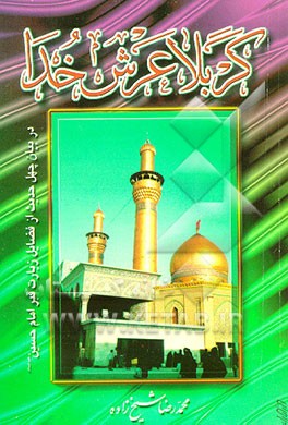 کتاب کربلا عرش خدا در بیان چهل حدیث از فضایل زیارت قبر امام حسین (ع) اثر محمدرضا شیخ‌زاده