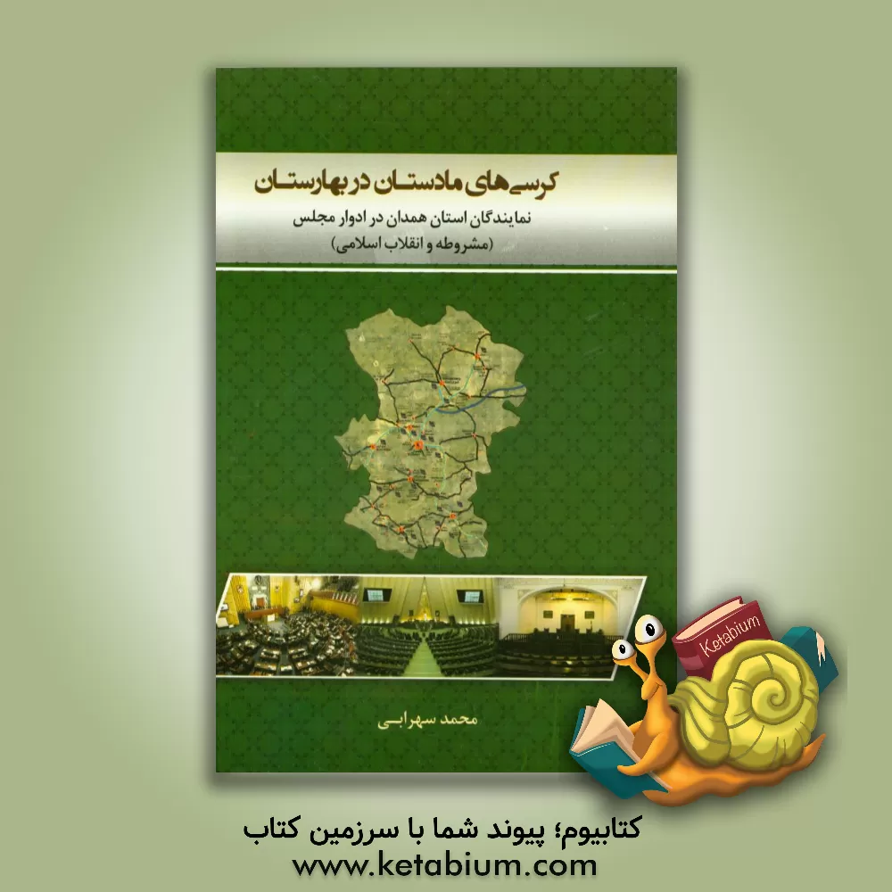 کتاب کرسی های مادستان در بهارستان: نمایندگان استان همدان در ادوار مجلس (مشروطه و انقلاب اسلامی) |اثر محمد سهرابی