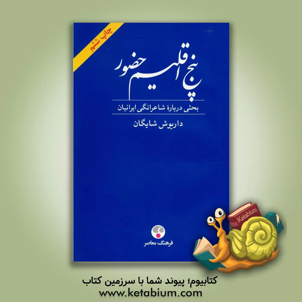 کتاب پنج اقلیم حضور (فردوسی، خیام، مولوی، سعدی، حافظ) بحثی درباره شاعرانگی ایرانیان اثر داریوش شایگان