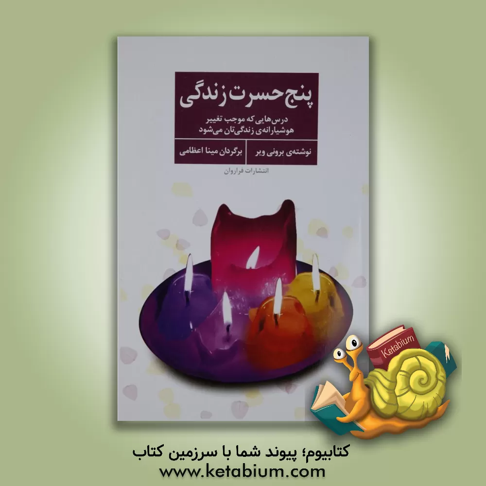 کتاب پنج حسرت زندگی: درس هایی که موجب تغییر هشیارانه ی زندگی تان می شود اثر برونی ویر