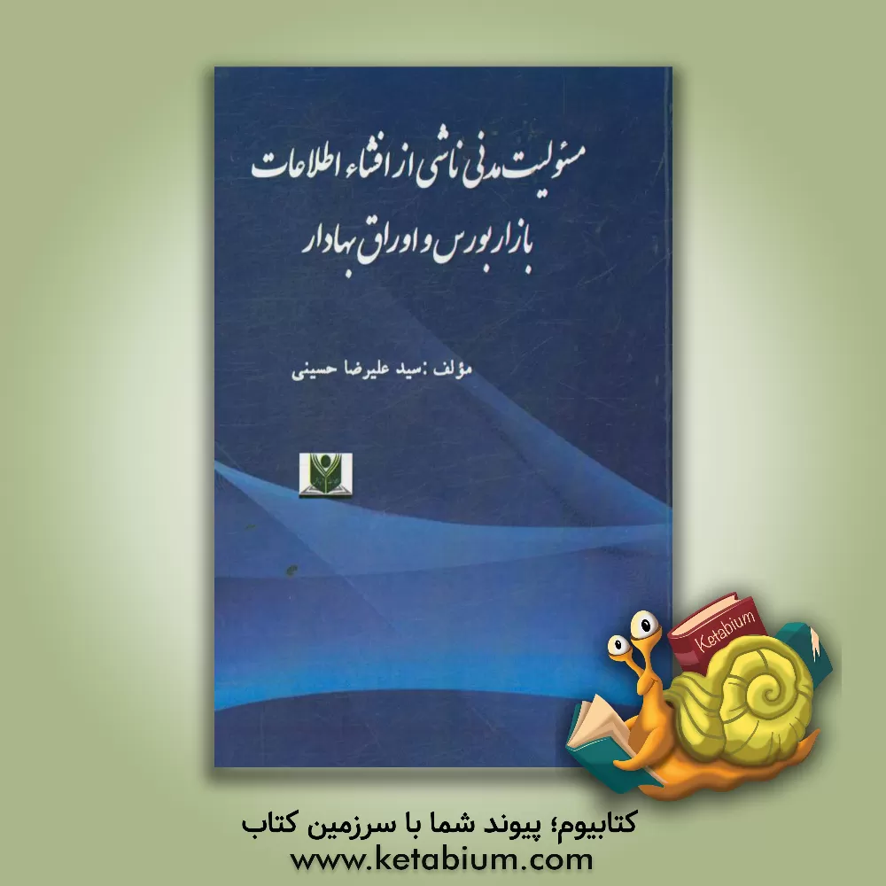 کتاب مسئولیت مدنی ناشی از افشاء اطلاعات بازار بورس و اوراق بهادار اثر سیدعلیرضا حسینی