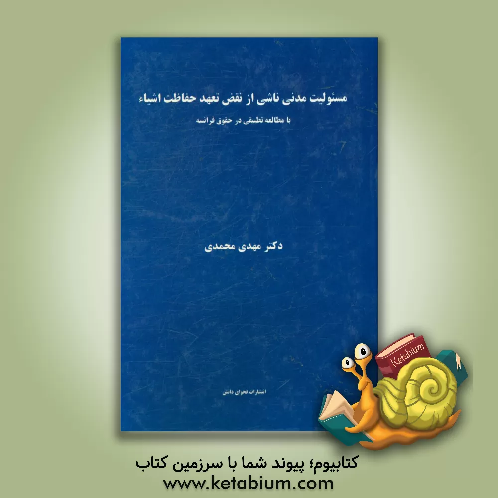 کتاب مسئولیت مدنی ناشی از نقض تعهد حفاظت اشیاء با مطالعه تطبیقی در حقوق فرانسه اثر مهدی محمدی
