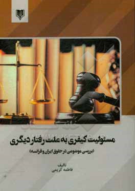 کتاب مسئولیت کیفری به علت رفتار دیگری (بررسی موضوعی در حقوق ایران و فرانسه) اثر فاطمه کریمی