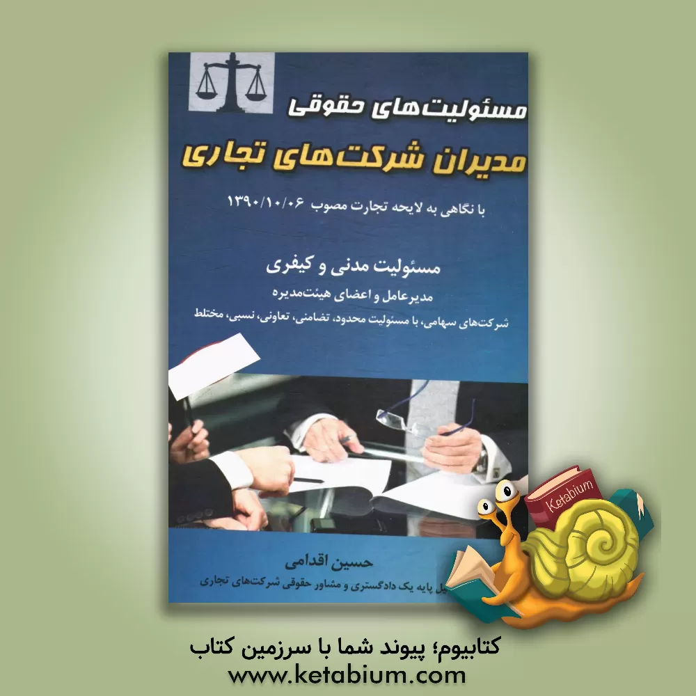 کتاب مسئولیت های حقوقی مدیران شرکت های تجاری: با نگاهی با لایحه تجارت مصوب 1390/10/06 کمیسیون قضایی و حقوقی مجلس شورای اسلامی اثر حسین اقدامی